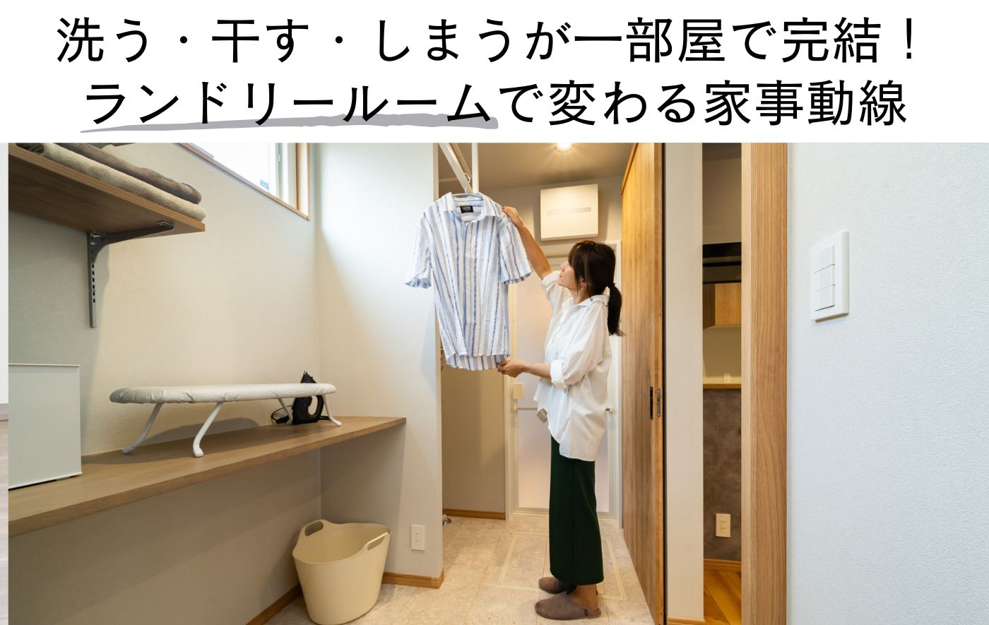 洗う・干す・しまうが一部屋で完結！ ランドリールームで変わる家事動線